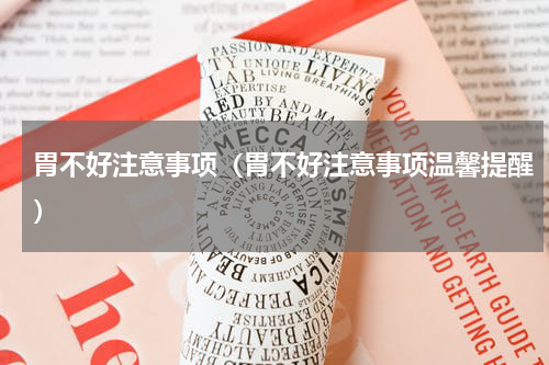 胃不好注意事项（胃不好注意事项温馨提醒）