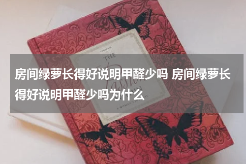 房间绿萝长得好说明甲醛少吗 房间绿萝长得好说明甲醛少吗为什么