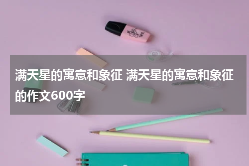 满天星的寓意和象征 满天星的寓意和象征的作文600字