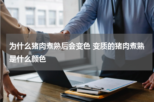 为什么猪肉煮熟后会变色 变质的猪肉煮熟是什么颜色