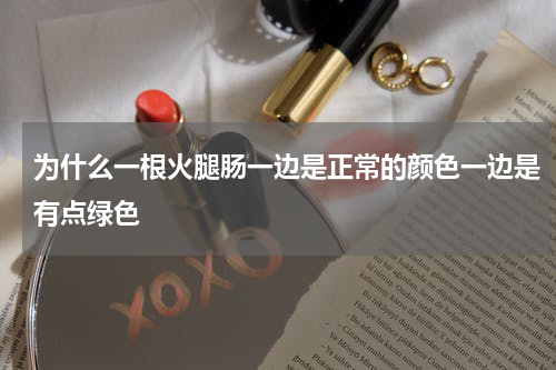 为什么一根火腿肠一边是正常的颜色一边是有点绿色