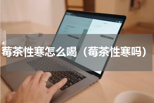 莓茶性寒怎么喝（莓茶性寒吗）