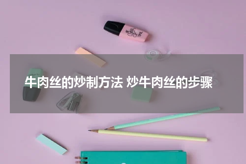 牛肉丝的炒制方法 炒牛肉丝的步骤