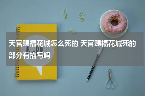 天官赐福花城怎么死的 天官赐福花城死的部分有描写吗