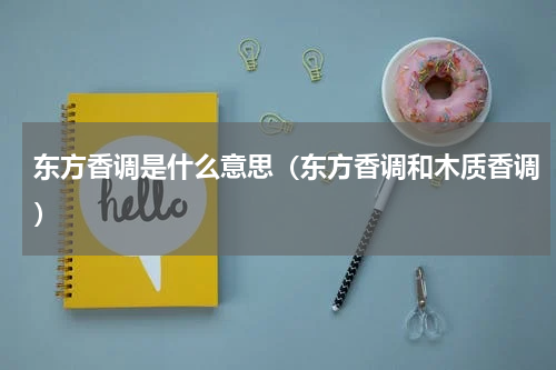 东方香调是什么意思（东方香调和木质香调）