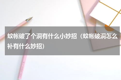 蚊帐破了个洞有什么小妙招（蚊帐破洞怎么补有什么妙招）