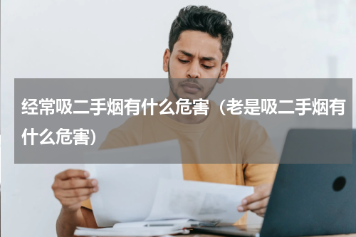 经常吸二手烟有什么危害（老是吸二手烟有什么危害）