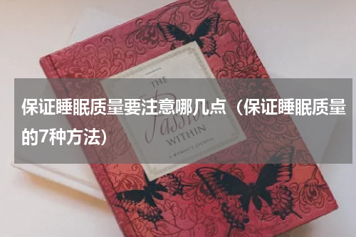 保证睡眠质量要注意哪几点（保证睡眠质量的7种方法）