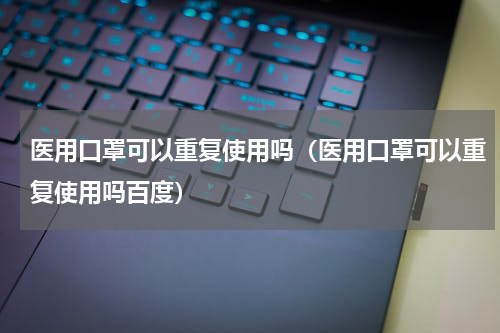 医用口罩可以重复使用吗（医用口罩可以重复使用吗百度）