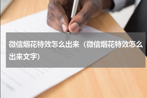 微信烟花特效怎么出来（微信烟花特效怎么出来文字）