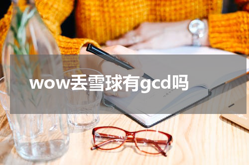 wow丢雪球有gcd吗