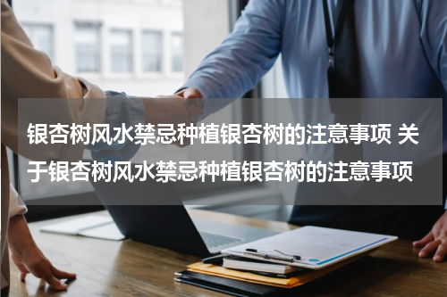 银杏树风水禁忌种植银杏树的注意事项 关于银杏树风水禁忌种植银杏树的注意事项