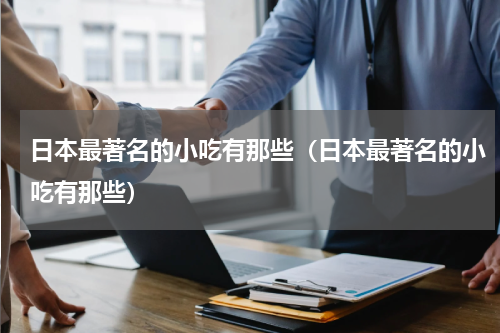 日本最著名的小吃有那些（日本最著名的小吃有那些）