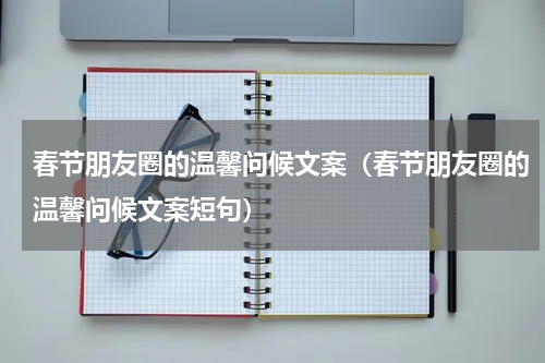 春节朋友圈的温馨问候文案（春节朋友圈的温馨问候文案短句）