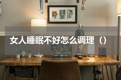 女人睡眠不好怎么调理（）