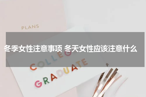 冬季女性注意事项 冬天女性应该注意什么