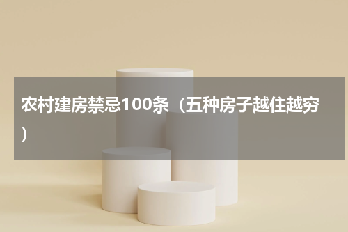 农村建房禁忌100条（五种房子越住越穷）