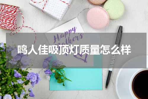 鸣人佳吸顶灯质量怎么样