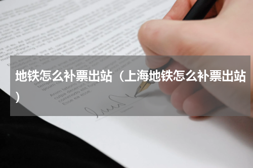 地铁怎么补票出站（上海地铁怎么补票出站）