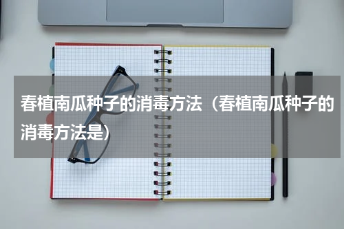 春植南瓜种子的消毒方法（春植南瓜种子的消毒方法是）