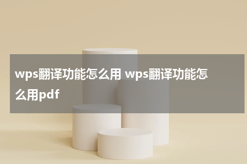 wps翻译功能怎么用 wps翻译功能怎么用pdf