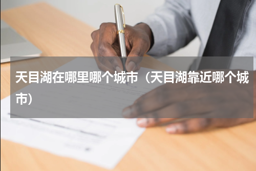 天目湖在哪里哪个城市（天目湖靠近哪个城市）