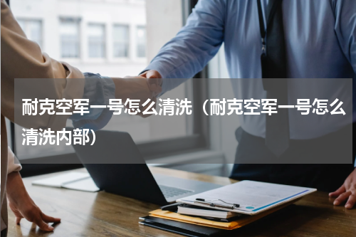 耐克空军一号怎么清洗（耐克空军一号怎么清洗内部）