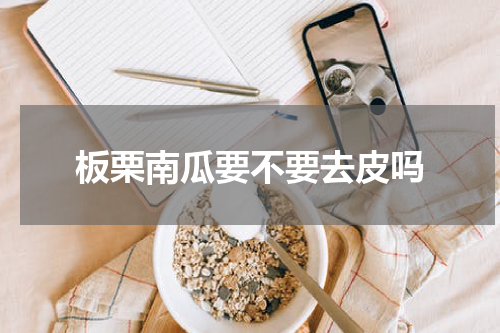 板栗南瓜要不要去皮吗