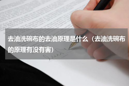 去油洗碗布的去油原理是什么（去油洗碗布的原理有没有害）