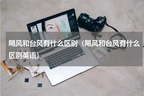 飓风和台风有什么区别（飓风和台风有什么区别英语）