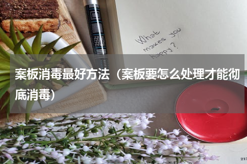 案板消毒最好方法（案板要怎么处理才能彻底消毒）