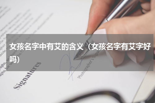 女孩名字中有艾的含义（女孩名字有艾字好吗）