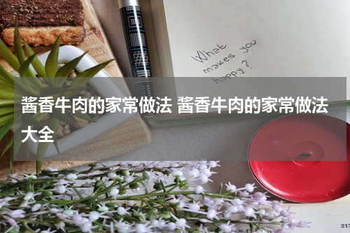 酱香牛肉的家常做法 酱香牛肉的家常做法大全