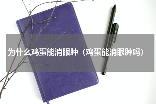 为什么鸡蛋能消眼肿（鸡蛋能消眼肿吗）