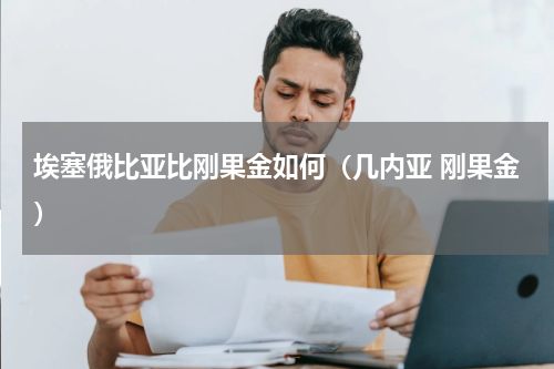 埃塞俄比亚比刚果金如何（几内亚 刚果金）