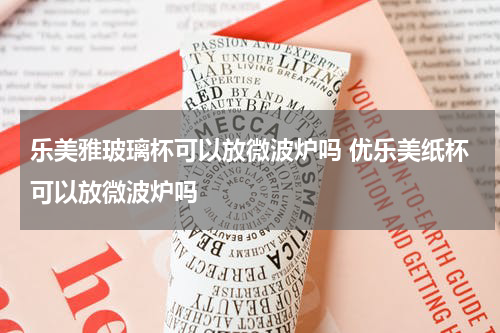 乐美雅玻璃杯可以放微波炉吗 优乐美纸杯可以放微波炉吗