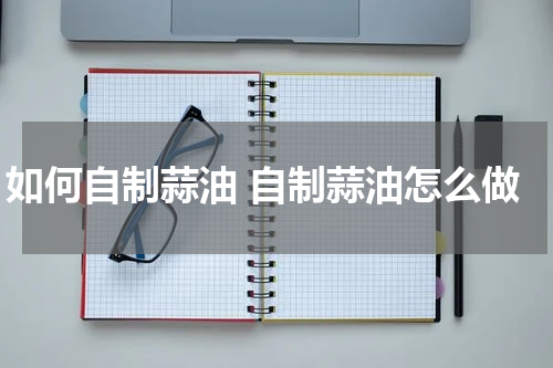 如何自制蒜油 自制蒜油怎么做
