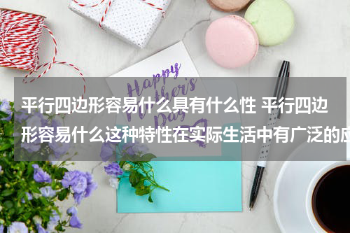 平行四边形容易什么具有什么性 平行四边形容易什么这种特性在实际生活中有广泛的应用