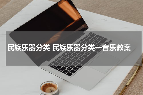 民族乐器分类 民族乐器分类一音乐教案