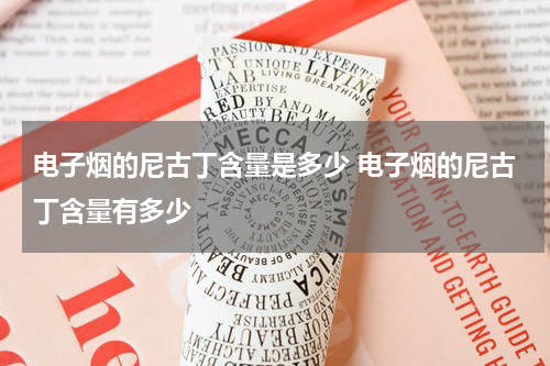 电子烟的尼古丁含量是多少 电子烟的尼古丁含量有多少