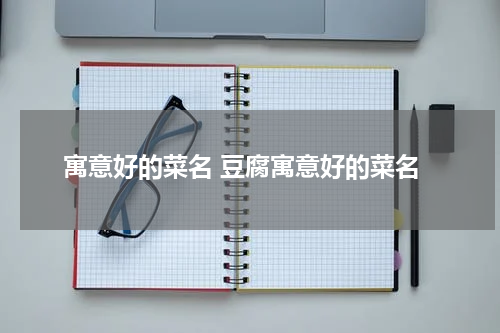 寓意好的菜名 豆腐寓意好的菜名