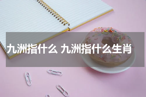九洲指什么 九洲指什么生肖