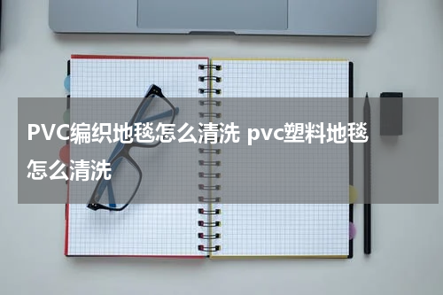PVC编织地毯怎么清洗 pvc塑料地毯怎么清洗