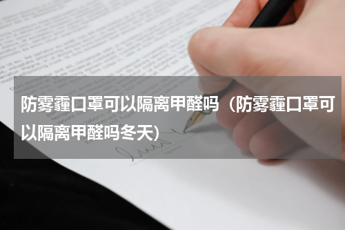 防雾霾口罩可以隔离甲醛吗（防雾霾口罩可以隔离甲醛吗冬天）