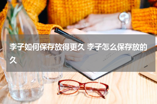 李子如何保存放得更久 李子怎么保存放的久