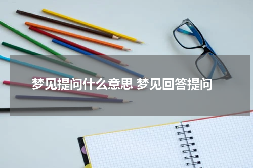 梦见提问什么意思 梦见回答提问