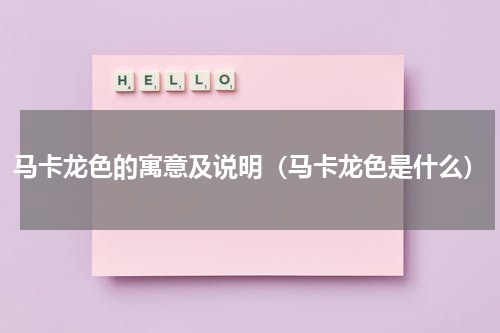 马卡龙色的寓意及说明（马卡龙色是什么）