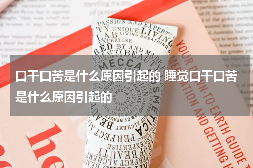 口干口苦是什么原因引起的 睡觉口干口苦是什么原因引起的