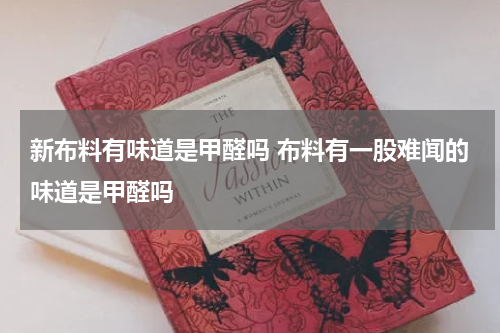 新布料有味道是甲醛吗 布料有一股难闻的味道是甲醛吗