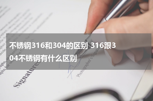 不锈钢316和304的区别 316跟304不锈钢有什么区别